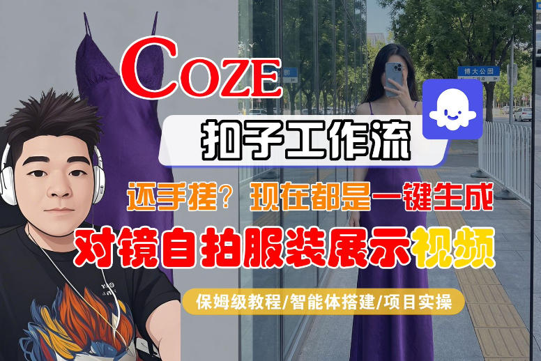Coze智能体工作流一键生成“对镜自拍服装展示“短视频，全流程保姆级教学-赚金金-技能学习分享