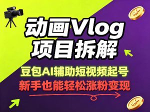豆包AI辅助动画Vlog：新手43条作品涨粉8.3W-赚金金 - 零基础副业|AI变现|短视频运营实战干货