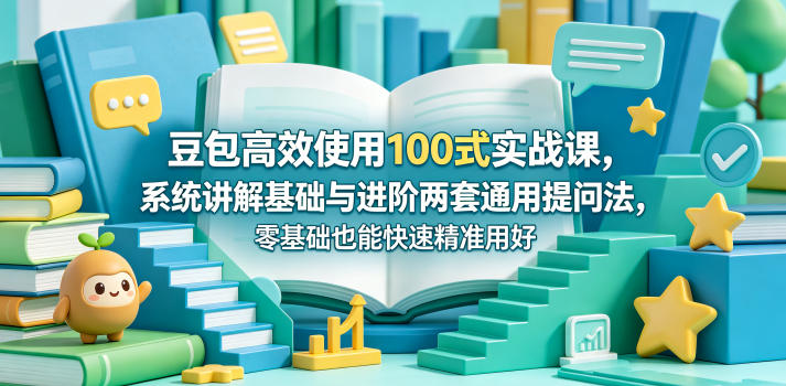 豆包高效用100式实战：基础进阶提问法，零基础快速精准用-赚金金 - 零基础副业|AI变现|短视频运营实战干货
