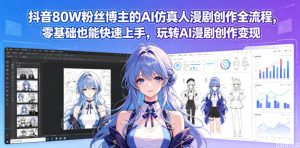 抖音80W粉博主AI仿真人漫剧创作：零基础快速上手变现-赚金金 - 零基础副业|AI变现|短视频运营实战干货