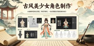 古风美少女角色制作：建模渲染全流程手把手教学，一站式掌握-赚金金 - 零基础副业|AI变现|短视频运营实战干货