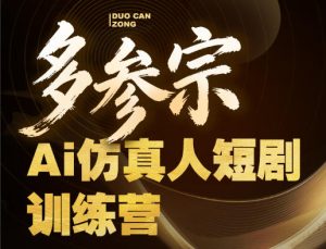 多参宗Ai仿真人短剧训练营第四期，全流程落地，新手也能做爆款短剧，稳稳抓住风口红利-赚金金-技能学习分享