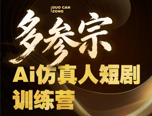 多参宗Ai仿真人短剧训练营第四期，全流程落地，新手也能做爆款短剧，稳稳抓住风口红利-赚金金-技能学习分享