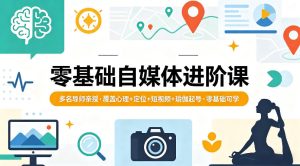 零基础自媒体进阶课，多名导师亲授，覆盖心理+定位+短视频+瑜伽起号，零基础可学-赚金金-技能学习分享