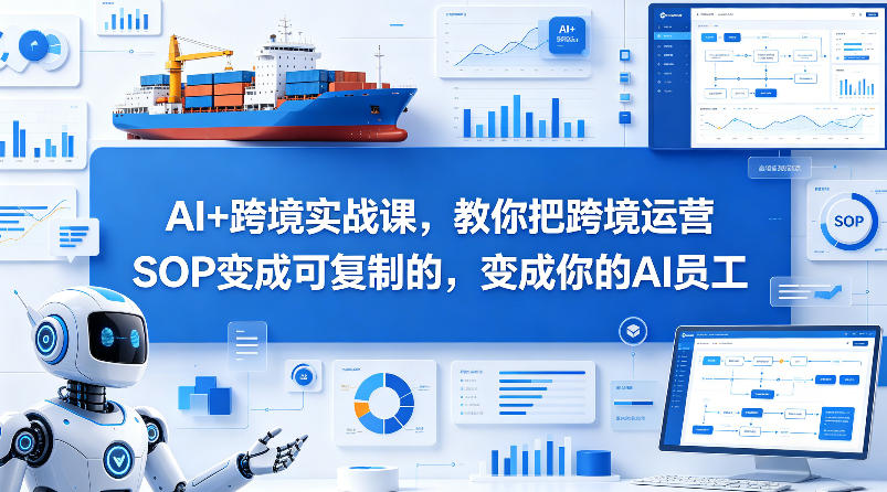 AI+跨境实战课，教你把跨境运营S0变成可复制的，变成你的AI员工-赚金金-技能学习分享