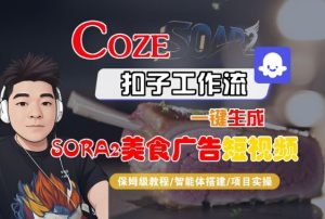 Coze扣子智能体工作流一键生成“SORA2美食广告“短视频,全流程保姆级教学-赚金金-技能学习分享