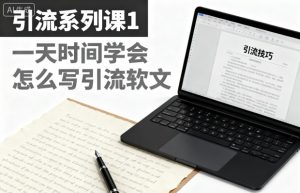 引流系列课1，一天时间学会怎么写引流软文-赚金金-技能学习分享