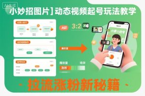 小妙招图片＋动态视频起号玩法教学，拉流涨粉新秘籍-赚金金-技能学习分享