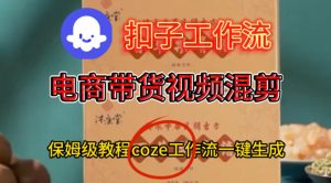 Coze扣子工作流一键生成电啇带货混剪视频,保姆级搭建教学-赚金金-技能学习分享