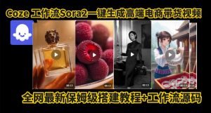 coze智能体sora2一键生成电商带货高端视频工作流保姆级拆解教程,无需剪辑,无需拍摄-赚金金-技能学习分享