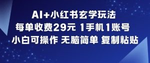 AI+小红书玄学玩法，每单收费29米，1手机1账号，小白可操作，无脑简单复制粘贴-赚金金-技能学习分享