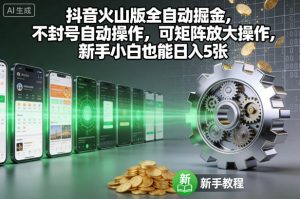 抖音火山版全自动掘金，不封号自动操作，可矩阵放大操作，新手小白也能日入5张【揭秘】-赚金金-技能学习分享
