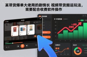 某带货爆单大佬用的剧情长视频带货搬运玩法，需要配合收费软件操作-赚金金-技能学习分享