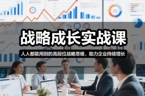 战略成长实战课,人人都能用到的高段位战略思维,助力企业持续增长-赚金金-技能学习分享