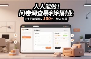 人人能做！问卷调查暴利副业，0撸无脑操作，每天轻松日入100+，懒人专属【揭秘】-赚金金-技能学习分享