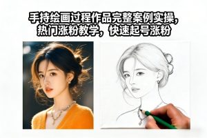 手持绘画过程作品完整案例实操，热门涨粉教学，快速起号涨粉-赚金金-技能学习分享