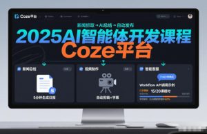 2025AI智能体开发课程，系统掌握Coze平台，亲手搭建新闻总结、视频制作、智能客服等自动化工作流-赚金金-技能学习分享