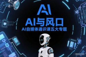 AI自媒体通识课五大专题,AI基础操作篇+AI生活娱乐篇+AI职场提效篇+AI自媒体实操篇+账号创作工具篇-赚金金-技能学习分享