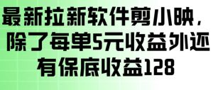 最新拉新软件剪小映，除了每单5米收益外还有保底收益128，一部手机轻松賺钱-赚金金-技能学习分享