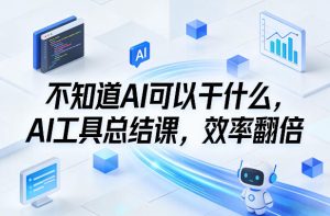 不知道AI可以干什么，AI工具总结课，效率翻倍-赚金金-技能学习分享