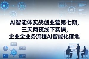 AI智能体实战创业营第七期,三天两夜线下实操,企业全业务流程AI智能化落地(26年1月20-22号)-赚金金-技能学习分享