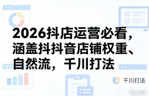 2026抖店运营必看,涵盖抖音店铺权重、自然流,千川打法-赚金金-技能学习分享