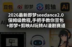 2026最新即梦seedance2.0保姆级教程,手把手教你豆包+即梦+剪映AI玩转AI漫剧赛道-赚金金-技能学习分享
