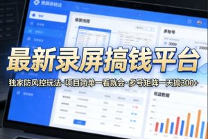 最新录屏搞钱平台，独家的防风控玩法，项目简单，一看就会，多号矩阵一天搞300+【揭秘】-赚金金-技能学习分享
