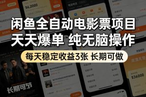 闲鱼全自动电影票项目，天天爆单，纯无脑操作，每天稳定收益3张，长期可做【揭秘】-赚金金-技能学习分享