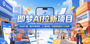 即梦AI拉新项目最新无门槛玩法佣金13元-赚金金 - 零基础副业|AI变现|短视频运营实战干货