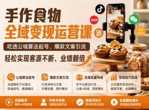 手作食物运营课:算法起号+文案引流,客源业绩翻倍-赚金金 - 零基础副业|AI变现|短视频运营实战干货
